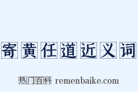 寄黄任道近义词是什么意思的图片